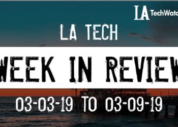 LA Tech Week in Review: 3/3/19-3/9/19