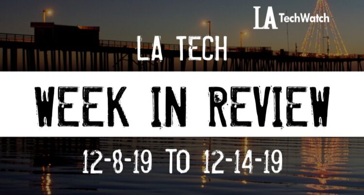 LA Tech Week in Review: 12/8/19-12/14/19