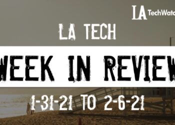 LA Tech Week in Review: 1/31/21-2/6/21
