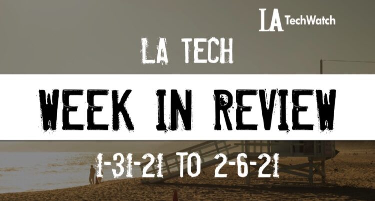 LA Tech Week in Review: 1/31/21-2/6/21