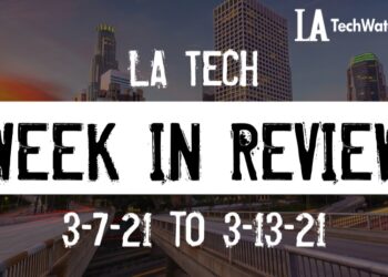 LA Tech Week in Review: 3/7/21-3/13/21