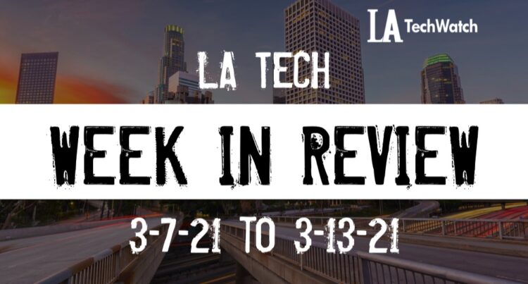 LA Tech Week in Review: 3/7/21-3/13/21