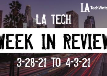 LA Tech Week in Review: 3/28/21-4/3/21