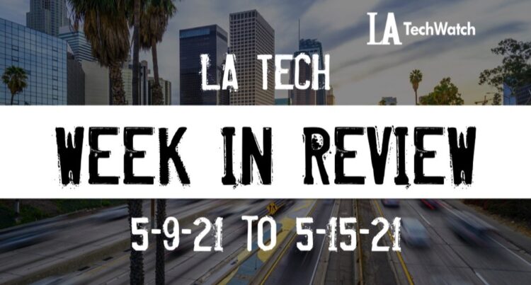 LA Tech Week in Review: 5/9/21-5/15/21