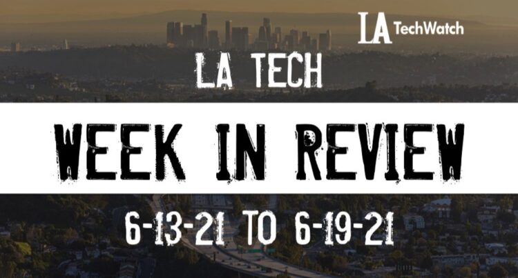 LA Tech Week in Review: 6/13/21-6/19/21