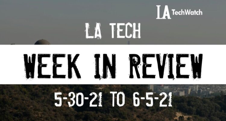 LA Tech Week in Review: 5/30/21-6/5/21