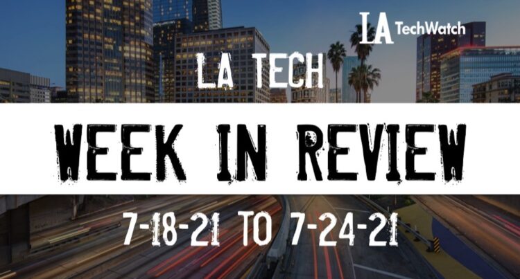 LA Tech Week in Review: 7/18/21-7/24/21