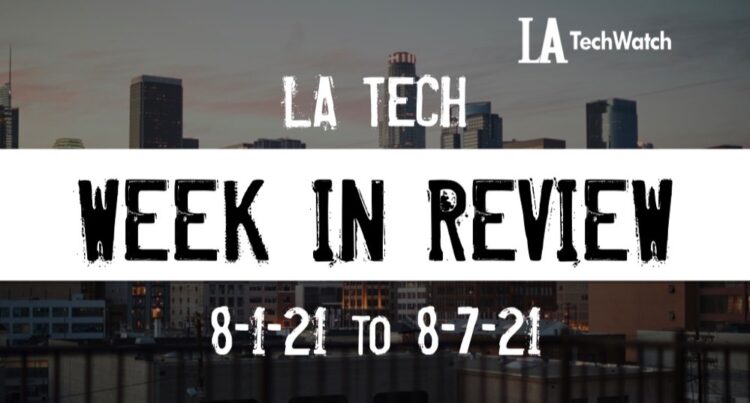 LA Tech Week in Review: 8/1/21-8/7/21