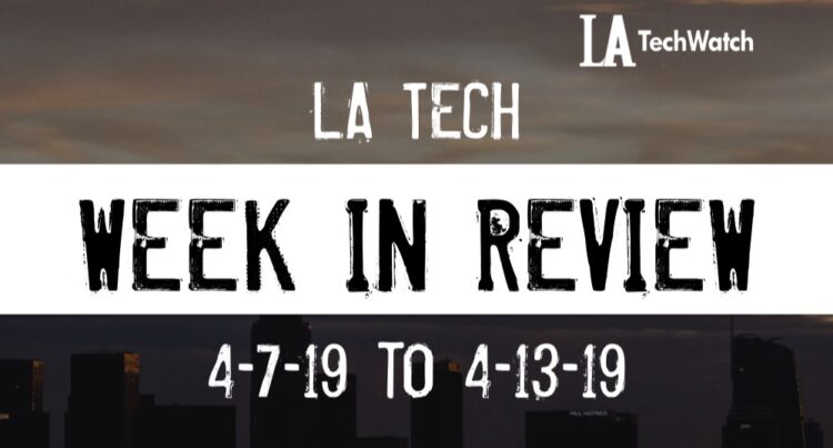 LA Tech Week in Review: 4/7/19-4/13/19