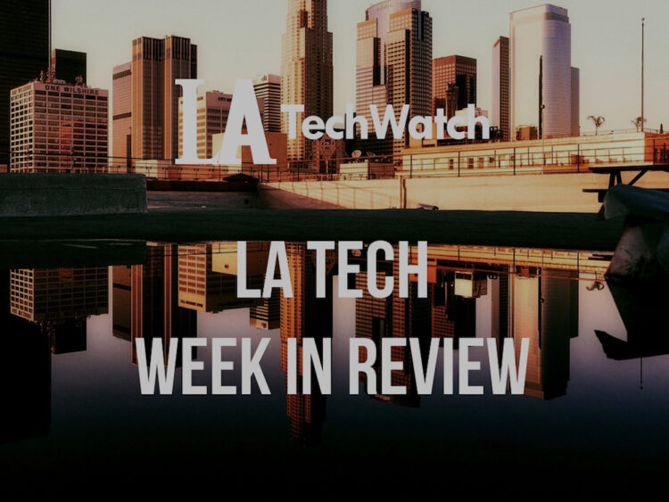 LA Tech Week in Review