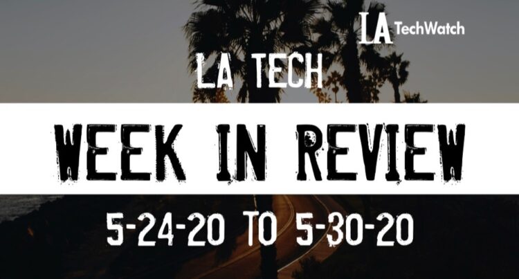 LA Tech Week in Review: 5/24/20-5/30/20