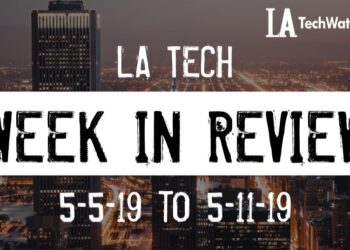 LA Tech Week in Review: 5/5/19-5/11/19