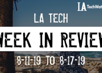 LA Tech Week in Review: 8/11/19-8/17/19