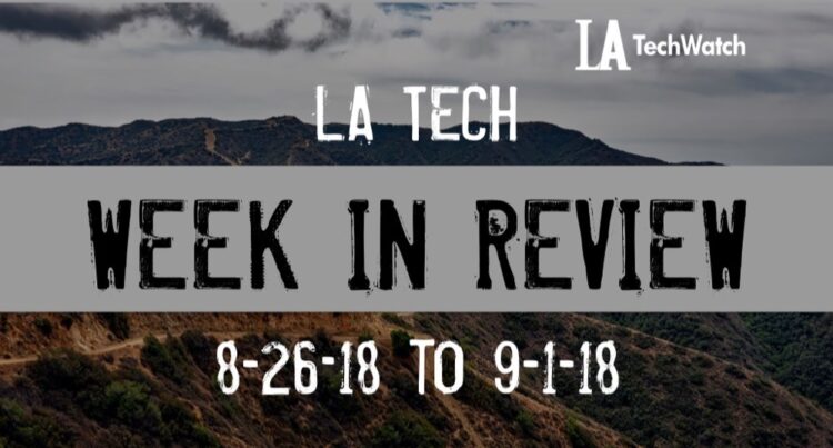 LA Tech Week in Review: 8/26/18-9/1/18