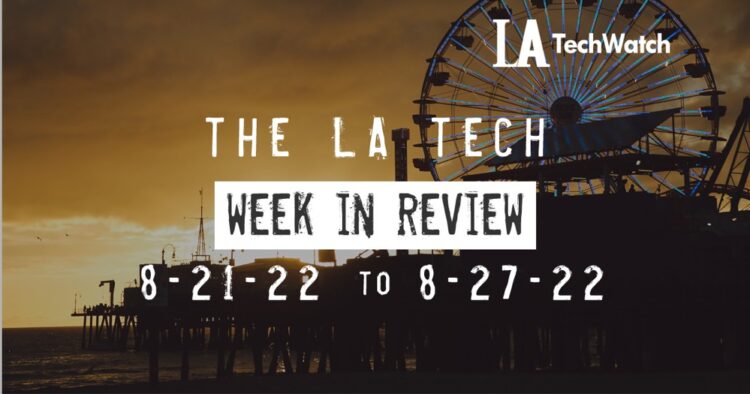 LA Tech Week in Review: 8/21/22-8/27/22
