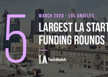 The 5 Largest LA Tech Startup Funding Rounds of March 2020