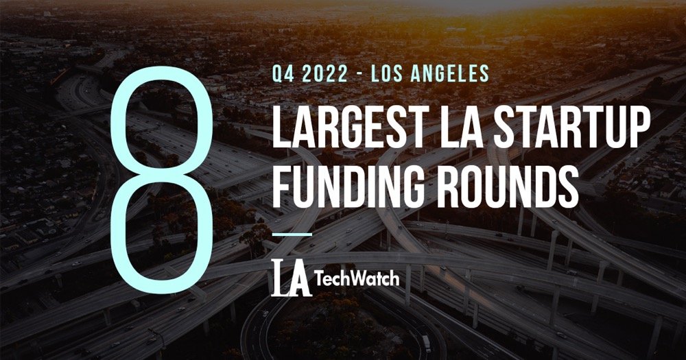 The 8 Largest LA Tech Startup Funding Rounds of Q4 2022