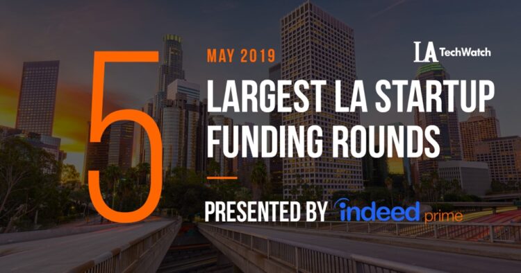 These are the 5 Largest LA Tech Startup Funding Rounds of May 2019