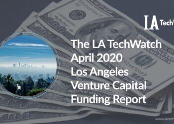 The LA TechWatch April 2020 LA Venture Capital Funding Report