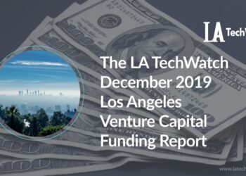 The LA TechWatch December 2019 LA Venture Capital Funding Report