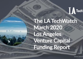 The LA TechWatch March 2020 LA Venture Capital Funding Report