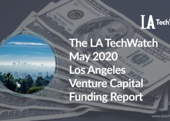 The LA TechWatch May 2020 LA Venture Capital Funding Report