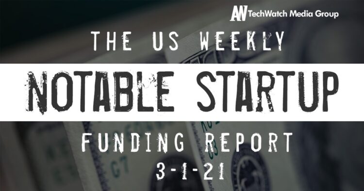 The Weekly Notable Startup Funding Report: 3/1/21