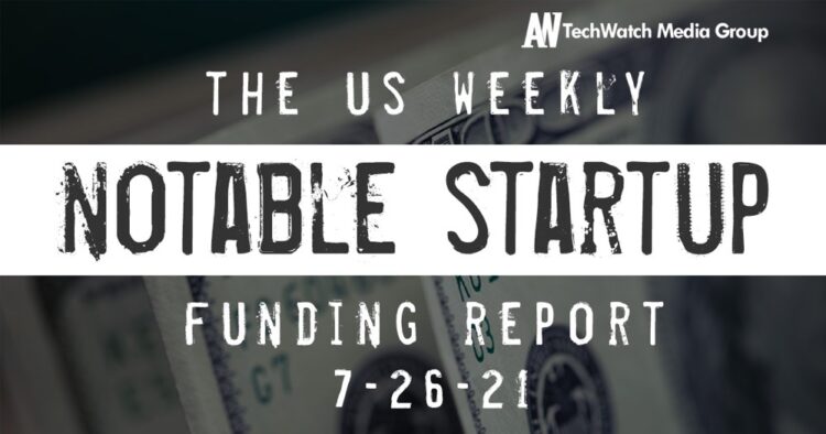 The Weekly Notable Startup Funding Report: 7/26/21
