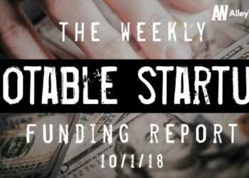 The Weekly Notable Startup Funding Report: 10/1/18