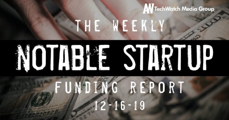 The Weekly Notable Startup Funding Report: 12/16/19