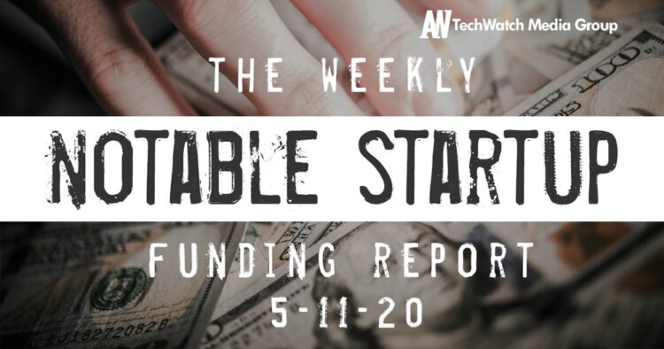 The Weekly Notable Startup Funding Report: 5/11/20