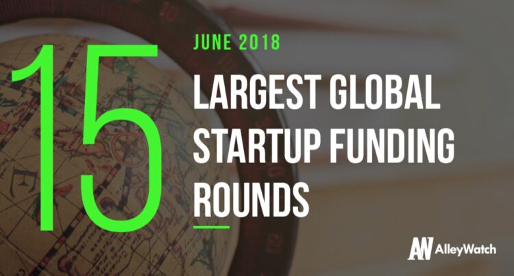 The 15 Largest Global Startup Funding Rounds of June 2018