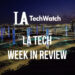 LA Tech Week in Review