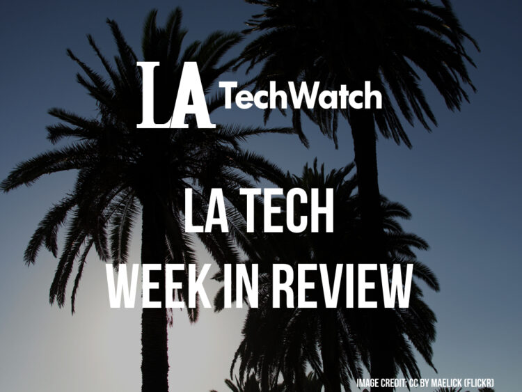 LA Tech Week in Review