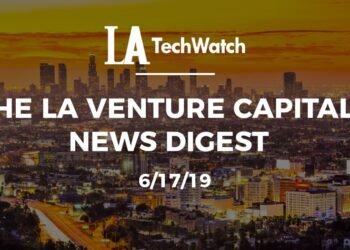 The LA Venture Capital News Digest: 6/17/19