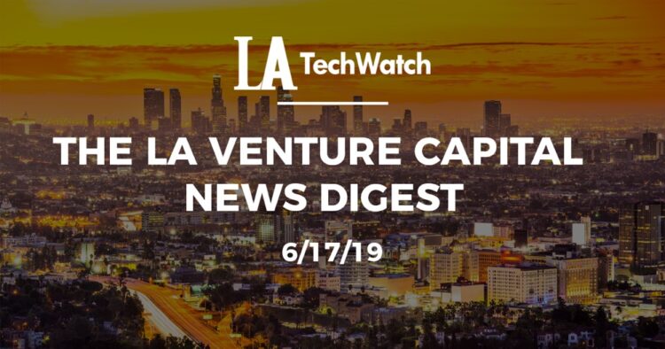 The LA Venture Capital News Digest: 6/17/19