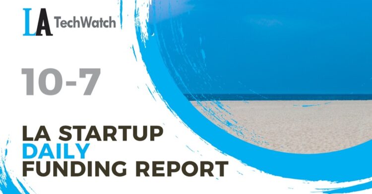 The LA TechWatch Startup Daily Funding Report: 10/7/2021