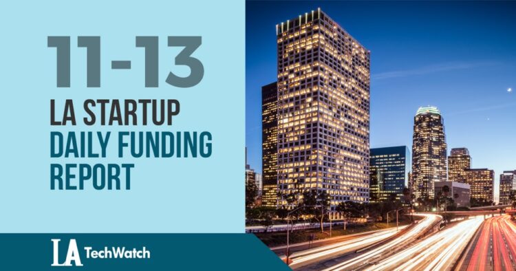 The LA TechWatch Startup Daily Funding Report: 11/13/18