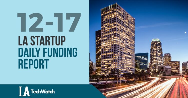 The LA TechWatch Startup Daily Funding Report: 12/17/2020