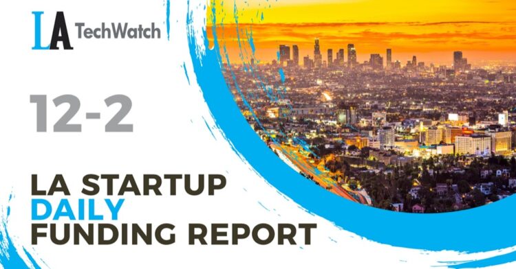 The LA TechWatch Startup Daily Funding Report: 12/2/2021