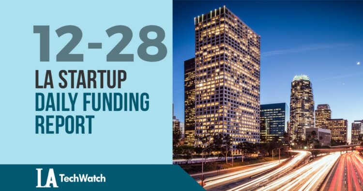 The LA TechWatch Startup Daily Funding Report: 12/28/18