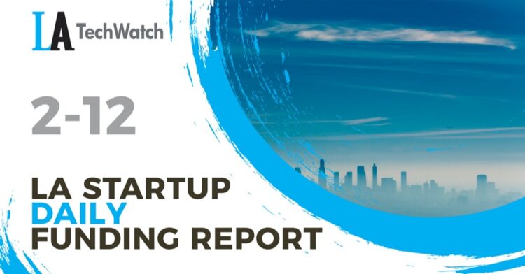 The LA TechWatch Startup Daily Funding Report: 2/12/2021