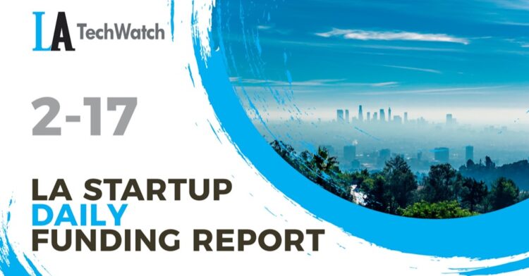 The LA TechWatch Startup Daily Funding Report: 2/17/2021