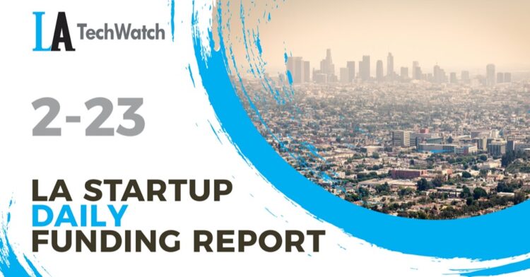 The LA TechWatch Startup Daily Funding Report: 2/23/2022