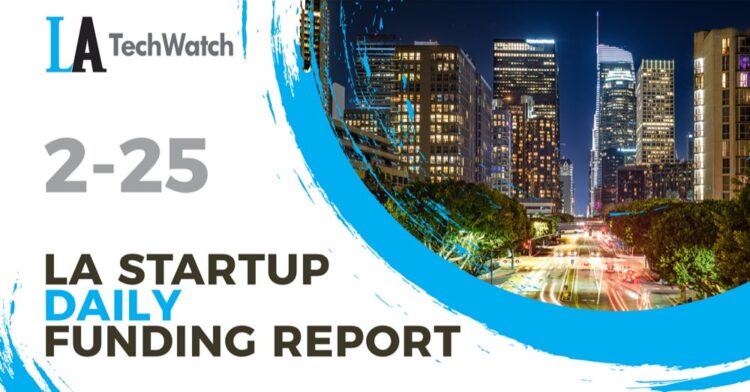 The LA TechWatch Startup Daily Funding Report: 2/25/2021