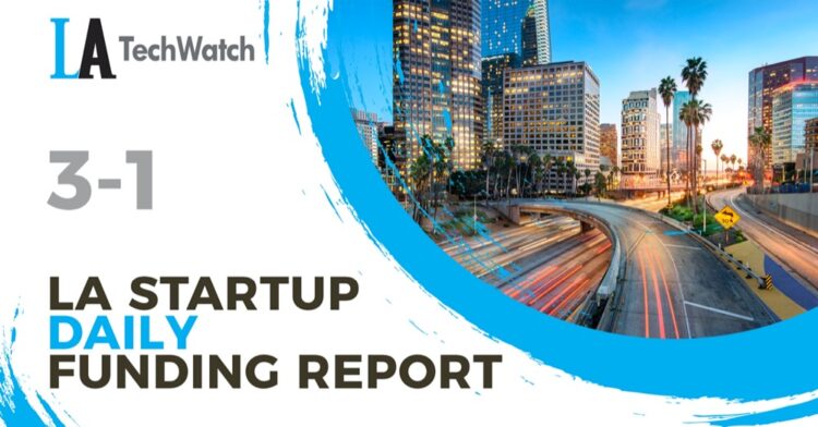 The LA TechWatch Startup Daily Funding Report: 3/1/2021
