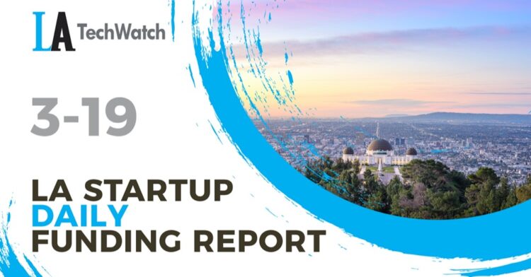 The LA TechWatch Startup Daily Funding Report: 3/19/2021