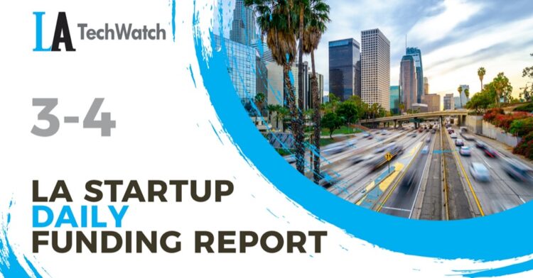 The LA TechWatch Startup Daily Funding Report: 3/4/2021