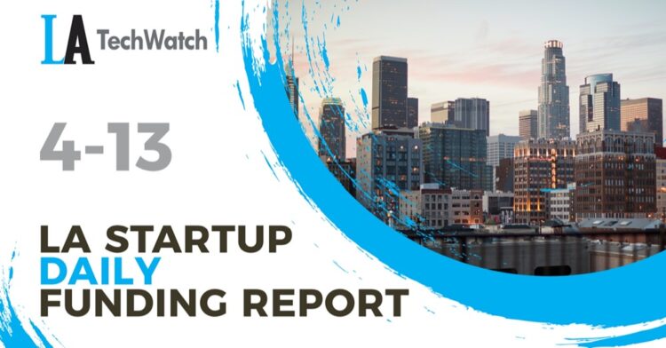 The LA TechWatch Startup Daily Funding Report: 4/13/2022