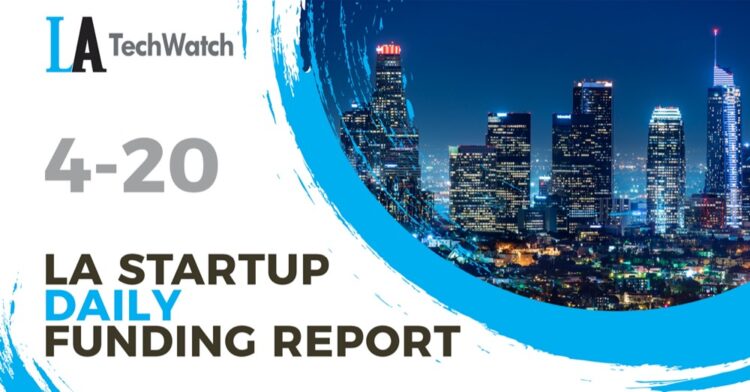 The LA TechWatch Startup Daily Funding Report: 4/20/2022